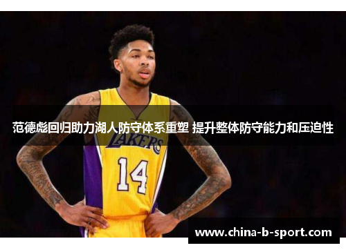 范德彪回归助力湖人防守体系重塑 提升整体防守能力和压迫性