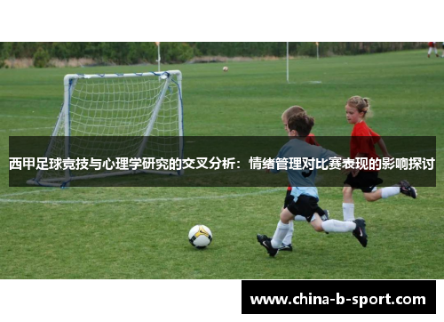 西甲足球竞技与心理学研究的交叉分析：情绪管理对比赛表现的影响探讨