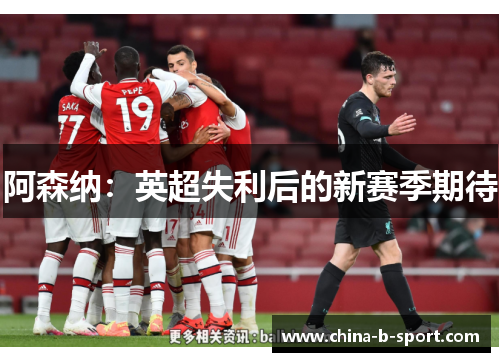 阿森纳：英超失利后的新赛季期待